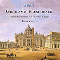 Girolamo Frescobaldi - Ivana Valotti : Musiche Inedite Dai Codici Chigi / Unpublished Music From "Chigi Codices" (CD, Album)