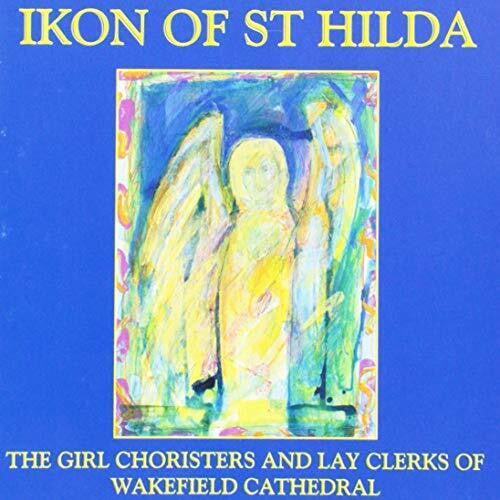 The Girl Choristers Of Wakefield Cathedral And The Lay Clerks Of Wakefield Cathedral : Ikon of St. Hilda (CD, Album)