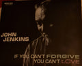 John Jenkins (12) : If You Can’t Forgive You Can't Love  (CD, Album)