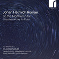 Johan Helmich Roman - Yu-Wei Hu, Flauguissimo Duo, Johan Löfving, Magdalena Loth-Hill, Emily Atkinson, Henrik Persson (3) : To The Northern Star (Chamber Works For Flute) (CD, Album)