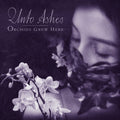 Unto Ashes : Orchids Grew Here  (CD, Album)