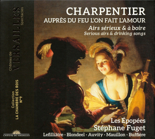 Marc Antoine Charpentier – Les Épopées, Stéphane Fuget, Claire Lefilliâtre, Gwendoline Blondeel, Cyril Auvity, Marc Mauillon, Geoffroy Buffière : Auprès Du Feu LʼOn Fait LʼAmour (Airs Sérieux Et À Boire = Serious Airs & Drinking Songs) (CD, Album)