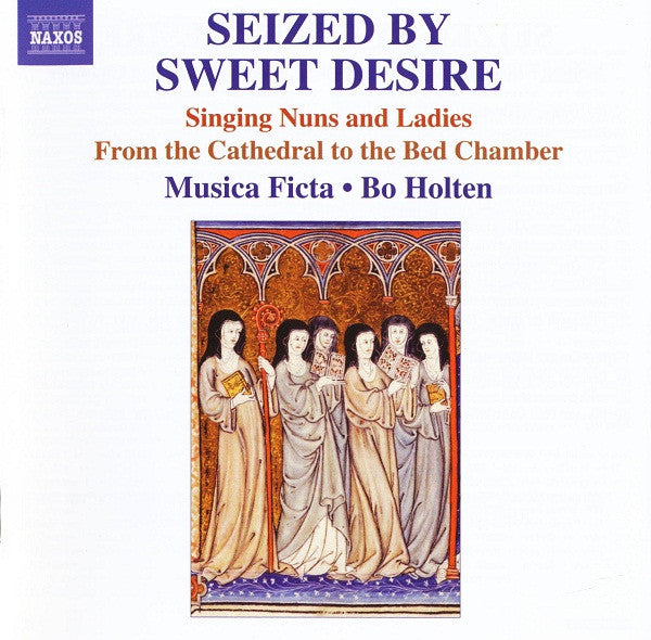 Musica Ficta, Bo Holten : Seized By Sweet Desire (Singing Nuns And Ladies From The Cathedral To The Bed Chamber) (CD, Album)