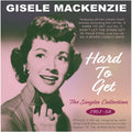 Gisele MacKenzie : Hard To Get - The Singles Collection 1951-58 (2xCDr, Comp)