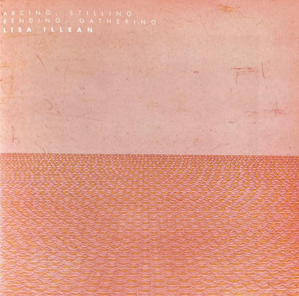 Lisa Illean : Arcing, Stilling, Blending, Gathering (CD, Album)