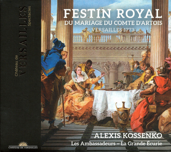 Alexis Kossenko, Les Ambassadeurs (6), La Grande Ecurie Et La Chambre Du Roy : Festin Royal Du Mariage Du Comte D’Artois (Versailles 1773) (2xCD, Album)