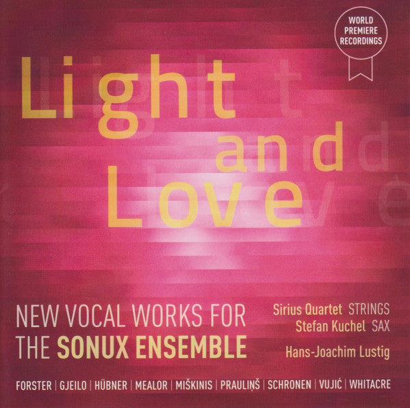 Sonux Ensemble, Sirius String Quartet, Stefan Kuchel, Hans-Joachim Lustig, Tobias Forster, Ola Gjeilo, Gregor Huebner, Paul Mealor, Vytautas Miškinis, Uģis Prauliņš, Alwin Schronen, Aleksandar S. Vujić, Eric Whitacre : Light And Love - New Vocal Works For The Sonux Ensemble (CD, Album)