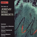 Jeremy Dale Roberts, Lontano (2), Odaline De La Martinez, Hiroaki Takenouchi, Dimitri Murrath : The Music Of Jeremy Dale Roberts (CD, Album)