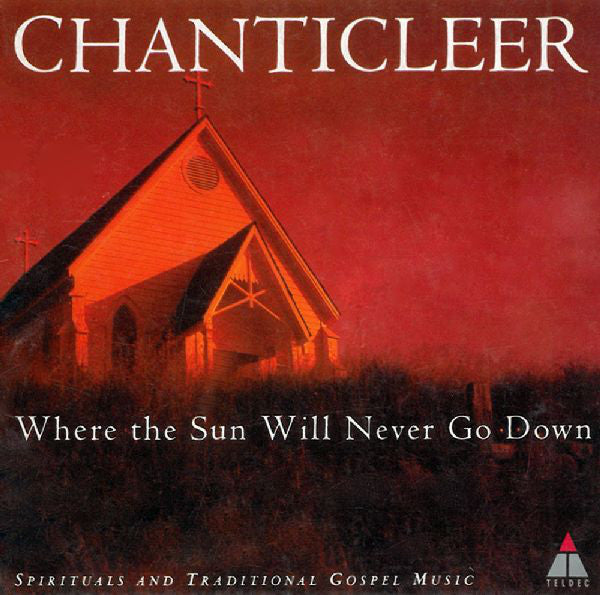 Chanticleer : Where The Sun Will Never Go Down (Spirituals And Traditional Gospel Music) (CD, Album)