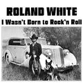 Roland White : I Wasn't Born To Rock'n Roll (CD, Album, RE, RM)