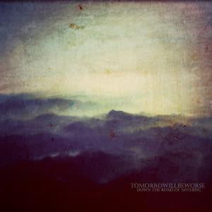Tomorrowillbeworse : Down The Road Of Nothing (CD, Album)