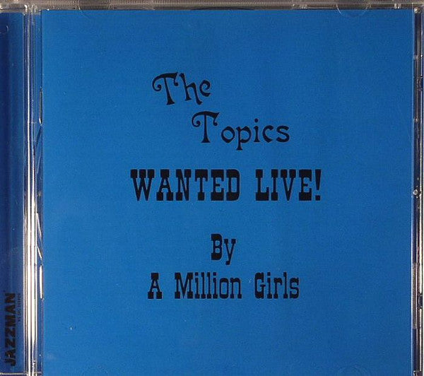 The Topics : Wanted Live! By A Million Girls  (CD, Album, RE)