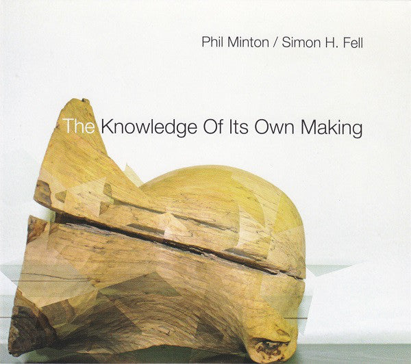 Phil Minton / Simon H. Fell : The Knowledge Of Its Own Making (CD, Album)