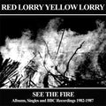 Red Lorry Yellow Lorry : See The Fire (Albums, Singles And BBC Recordings 1982-1987) (CD, Album, RE + CD, Album, RE + CD + Comp, RM)