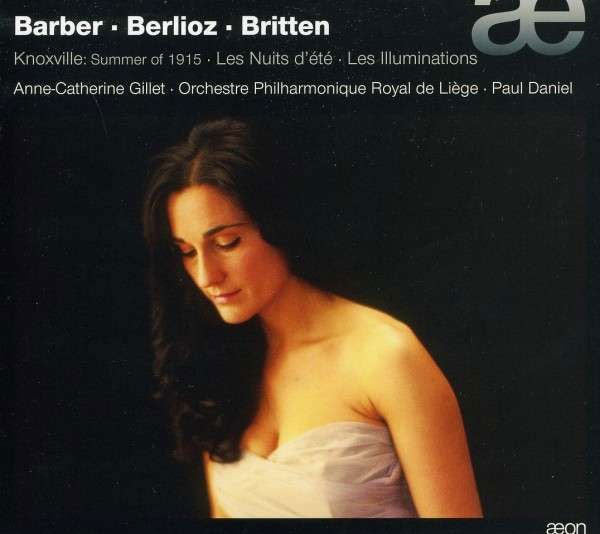 Samuel Barber - Hector Berlioz - Benjamin Britten, Anne-Catherine Gillet, Orchestre Philharmonique De Liège, Paul Daniel : Knoxville: Summer of 1915 - Les Nuits d'été - Les Illuminations (CD, Album)