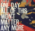 Slow Club (3) : One Day All Of This Won't Matter Any More (CD, Album)