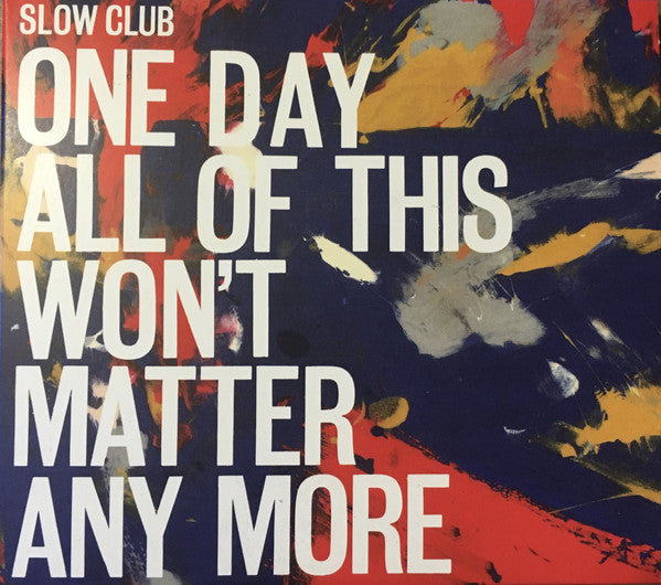 Slow Club (3) : One Day All Of This Won't Matter Any More (CD, Album)
