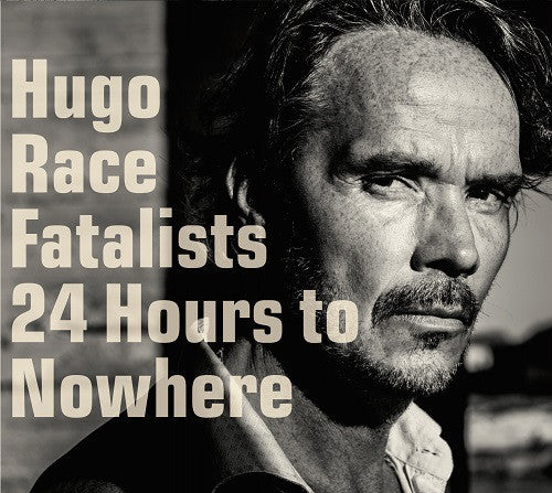 Hugo Race & Fatalists : 24 Hours To Nowhere (CD, Album, Dig)