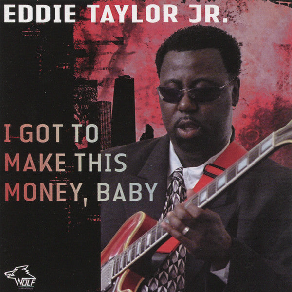 Eddie Taylor Jr. : I Got To Make This Money, Baby (CD, Album)