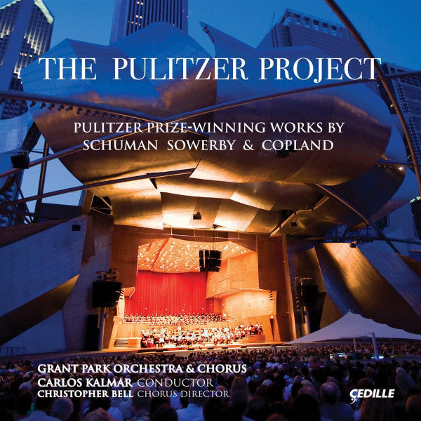 William Schuman, Leo Sowerby, Aaron Copland, Grant Park Orchestra, Grant Park Chorus, Carlos Kalmar, Christopher Bell (2) : The Pulitzer Project: Pulitzer Prize Winning Works By Schuman, Sowerby & Copland (CD, Album)
